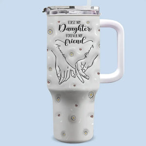 First My Mom Forever My Friend - Family Personalized Custom 3D Inflated Effect Printed 40 Oz Stainless Steel Tumbler With Handle - Gift For Mom, Daughter