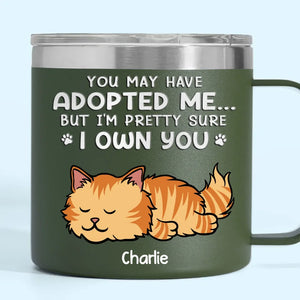 You May Have Adopted Me But I'm Pretty Sure I Own You - Dog & Cat Personalized Custom 14oz Stainless Steel Tumbler With Handle - Christmas Gift For Pet Owners, Pet Lovers