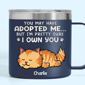 You May Have Adopted Me But I'm Pretty Sure I Own You - Dog & Cat Personalized Custom 14oz Stainless Steel Tumbler With Handle - Christmas Gift For Pet Owners, Pet Lovers