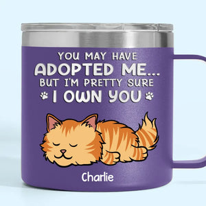 You May Have Adopted Me But I'm Pretty Sure I Own You - Dog & Cat Personalized Custom 14oz Stainless Steel Tumbler With Handle - Christmas Gift For Pet Owners, Pet Lovers