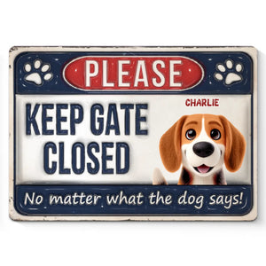 Keep Gate Closed No Matter What The Dogs Say - Dog Personalized Custom 3D Inflated Effect Printed Home Decor Metal Sign - House Warming Gift For Pet Owners, Pet Lovers