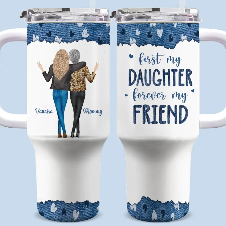 First Daughter Forever My Friend - Family Personalized Custom 40 Oz Stainless Steel Tumbler With Handle - Gift For Mom, Daughter