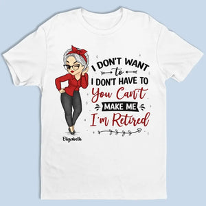 You Can't Make Me, I'm Retired - Family Personalized Custom Unisex T-shirt, Hoodie, Sweatshirt - Gift For Family Members