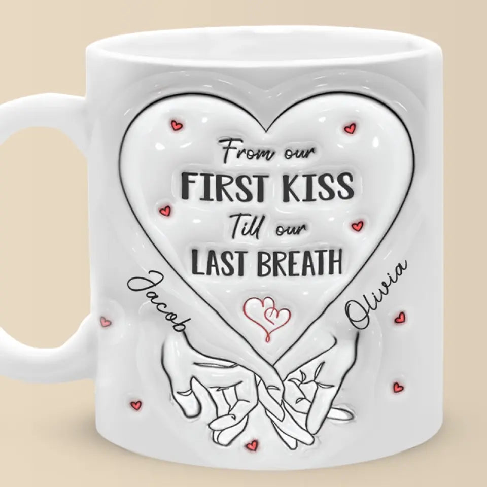 From Our First Kiss Till Our Last Breath - Couple Personalized Custom 3D Inflated Effect Printed Mug - Gift For Husband Wife, Anniversary