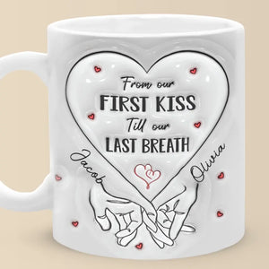 From Our First Kiss Till Our Last Breath - Couple Personalized Custom 3D Inflated Effect Printed Mug - Gift For Husband Wife, Anniversary