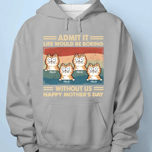 DRAFF | Admit It Life Would Be Boring Without Us - Cat Personalized Custom Unisex T-shirt, Hoodie, Sweatshirt - Mother's Day, Gift For Pet Owners, Pet Lovers