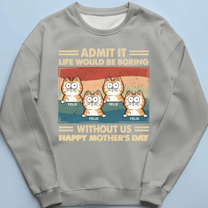 DRAFF | Admit It Life Would Be Boring Without Us - Cat Personalized Custom Unisex T-shirt, Hoodie, Sweatshirt - Mother's Day, Gift For Pet Owners, Pet Lovers