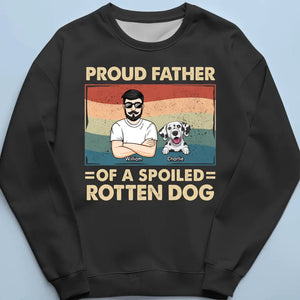 Proud Father Of Spoiled Rotten Dogs - Dog Personalized Custom Unisex T-shirt, Hoodie, Sweatshirt - Father's Day, Gift For Pet Owners, Pet Lovers