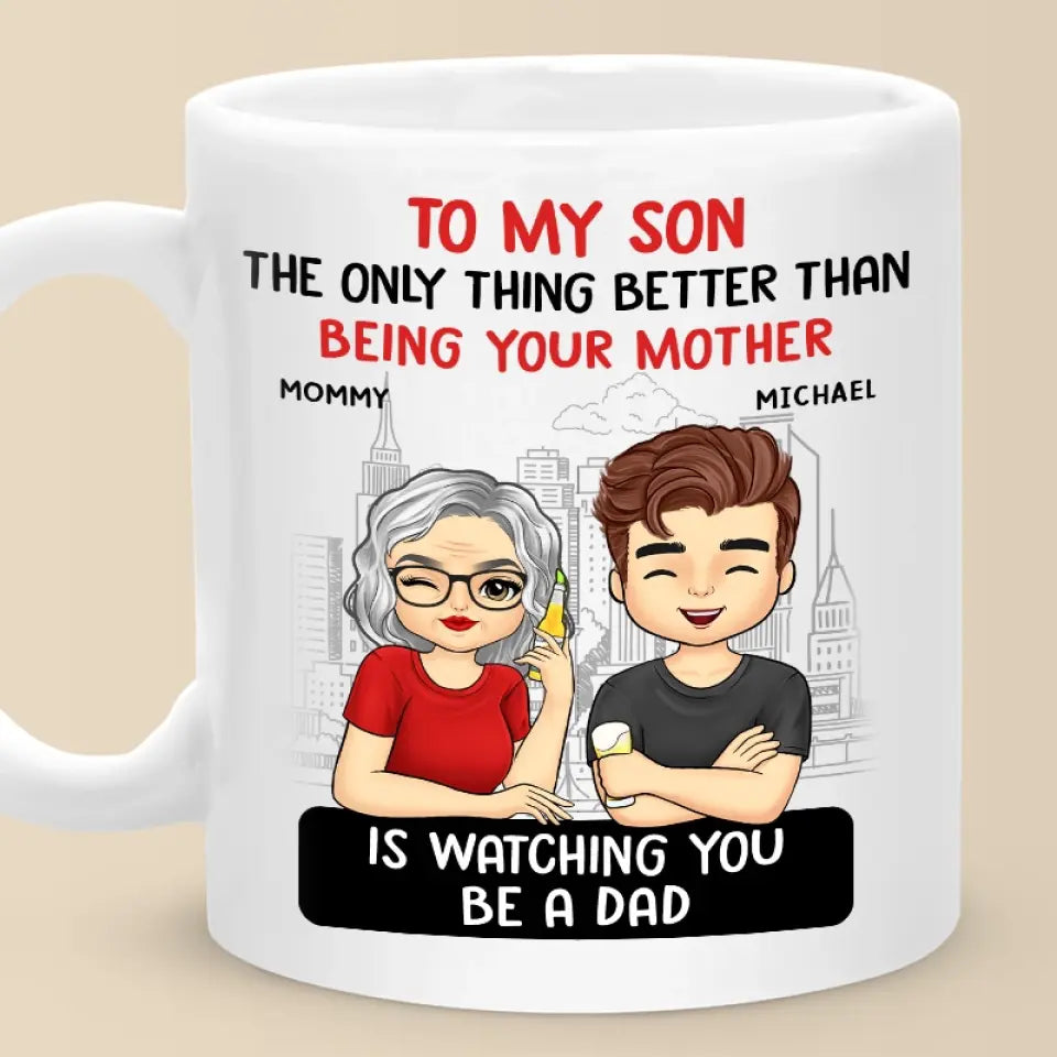The Only Thing Better Than Being Your Parents Is Watching You Be A Dad - Family Personalized Custom Mug - Father's Day, Gift For Son