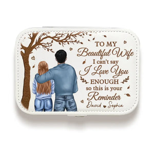 I Can't Say I Love You Enough So This Is Your Reminder - Couple Personalized Custom Jewelry Case - Gift For Husband Wife, Anniversary