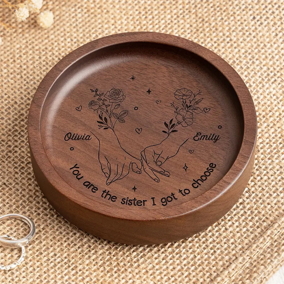 You Are The Sister I got To Choose - Bestie Personalized Custom Wooden Jewelry Dish - Gift For Best Friends, BFF, Sisters