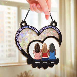 You Will Always Be The Sister Of My Soul, The Friend Of My Heart - Bestie Personalized Window Hanging Suncatcher - Gift For Best Friends, BFF, Sisters