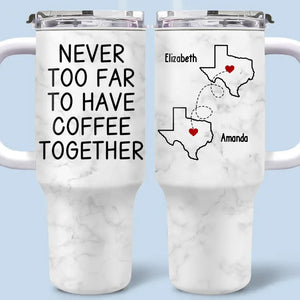 Never Too Far To Have Drink Together - Bestie Personalized Custom 3D Inflated Effect Printed 40 Oz Stainless Steel Tumbler With Handle - Christmas Gift For Best Friends, BFF, Sisters