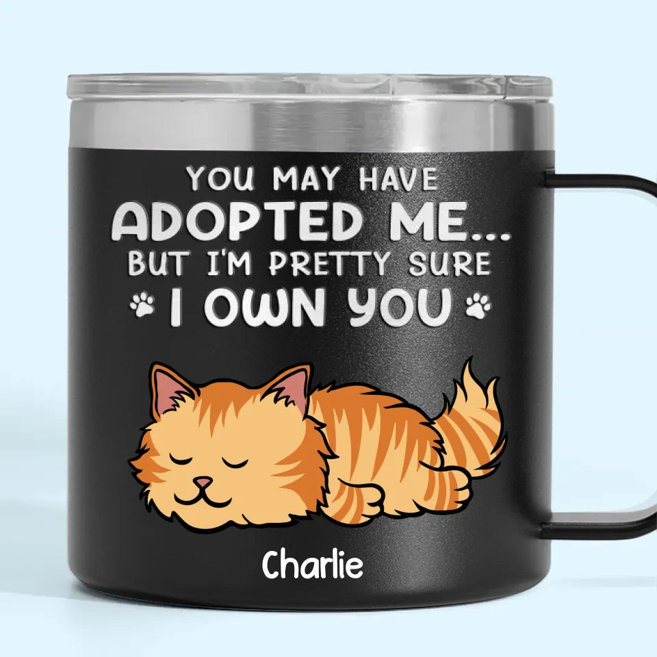 You May Have Adopted Me But I'm Pretty Sure I Own You - Dog & Cat Personalized Custom 14oz Stainless Steel Tumbler With Handle - Christmas Gift For Pet Owners, Pet Lovers