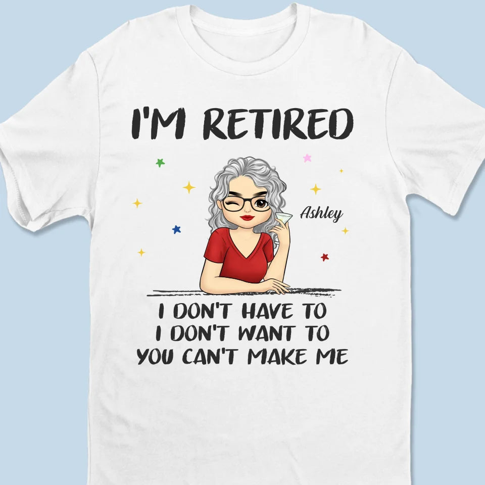 I'm Retired, I Don't Have To - Family Personalized Custom Unisex T-shirt, Hoodie, Sweatshirt - Gift For Family Members