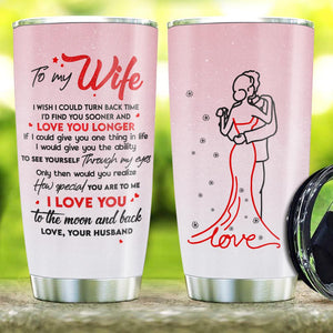 To My Wife - I'd find you sooner and love you longer - Tumbler