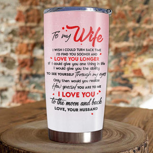 To My Wife - I'd find you sooner and love you longer - Tumbler